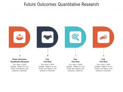 Future outcomes quantitative research ppt powerpoint presentation model structure cpb