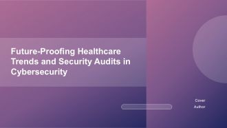 Future Proofing Healthcare Trends And Security Audits In Cybersecurity PPT Information ACP