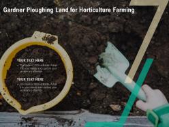 Gardner ploughing land for horticulture farming