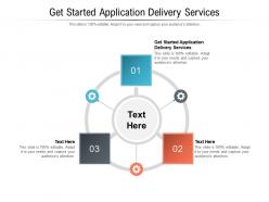 Get started application delivery services ppt powerpoint professional layouts cpb