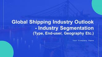 Global Shipping Industry Outlook Industry Segmentation Type End User Geography Etc IR