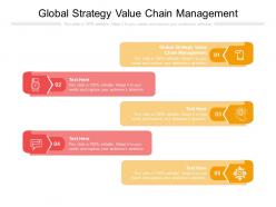 Global strategy value chain management ppt powerpoint presentation outline layouts cpb
