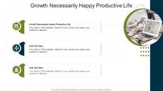 Growth Necessarily Happy Productive Life In Powerpoint And Google Slides Cpb