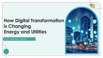 How Digital Transformation Is Changing Energy And Utilities Ppt Presentation DT CD V