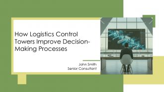 How Logistics Control Towers Improve Decision Making Processes PPT Structure AT