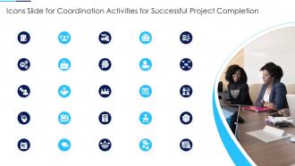 Icons Slide For Coordination Activities For Successful Project Completion