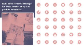 Icons Slide For Focus Strategy For Niche Market Entry And Product Awareness
