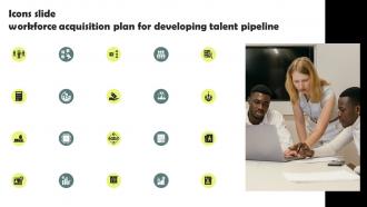 Icons Slide Workforce Acquisition Plan For Developing Talent Pipeline