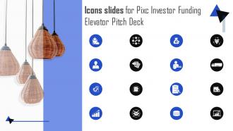 Icons Slides For Pixc Investor Funding Elevator Pitch Deck