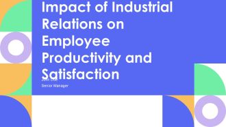 Impact Of Industrial Relations On Employee Productivity And Satisfaction PPT Summary AT