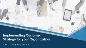 Implementing Customer Strategy For Your Organization Complete Deck