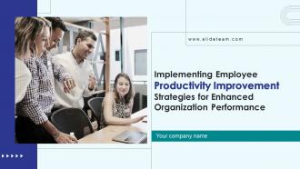 Implementing Employee Productivity Improvement Strategies For Enhanced Organization Performance Complete Deck