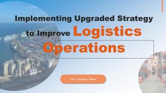 Implementing Upgraded Strategy To Improve Logistics Operations Powerpoint Presentation Slides
