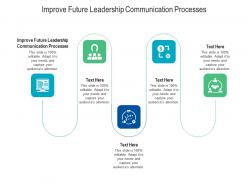 Improve future leadership communication processes ppt powerpoint presentation infographics graphics tutorials cpb