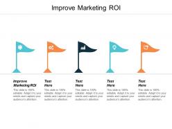 Improve marketing roi ppt powerpoint presentation infographic template information cpb