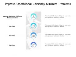 Improve operational efficiency minimize problems ppt powerpoint presentation styles clipart cpb