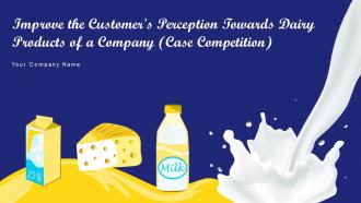 Improve the customers perception towards dairy products of a company case competition complete deck