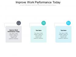 Improve work performance today ppt powerpoint presentation professional cpb