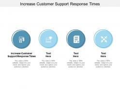 Increase customer support response times ppt powerpoint presentation example cpb