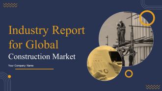 Industry Report For Global Construction Market Powerpoint Presentation Slides V
