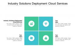 Industry solutions deployment cloud services ppt powerpoint presentation layouts deck cpb