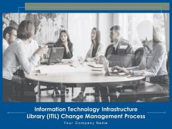 Information Technology Infrastructure Library ITIL Change Management Process Powerpoint Presentation Slides