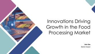 Innovations Driving Growth In The Food Processing Market PPT Summary AT