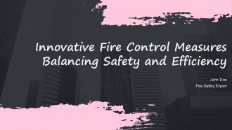 Innovative Fire Control Measures Balancing Safety And Efficiency PPT Structure ACP