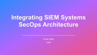 Integrating SIEM Systems Secops Architecture PPT Summary AT