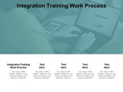 Integration training work process ppt powerpoint presentation summary model cpb