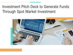 Investment Pitch Deck To Generate Funds Through Spot Market Investment Powerpoint Presentation Slides