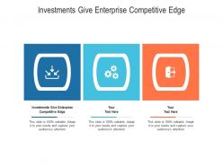 Investments give enterprise competitive edge ppt powerpoint presentation infographic template shapes cpb