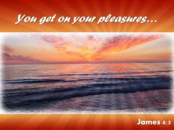 James 4 3 you get on your pleasures powerpoint church sermon