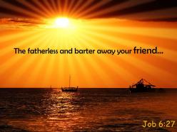 Job 6 27 the fatherless and barter away your powerpoint church sermon