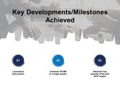 Key developments milestones achieved launched product ppt powerpoint slides