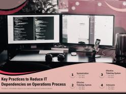 Key practices to reduce it dependencies on operations process
