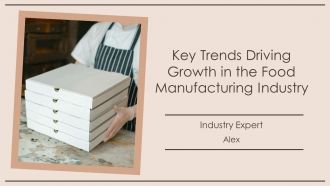 Key Trends Driving Growth In The Food Manufacturing Industry PPT Guidelines AT
