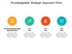 Knowledgeable strategic approach work ppt powerpoint presentation layouts structure cpb