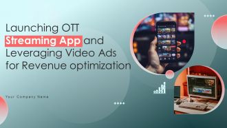 Launching OTT Streaming App And Leveraging Video Ads For Revenue Optimization Complete Deck
