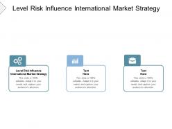 Level risk influence international market strategy ppt powerpoint presentation inspiration cpb