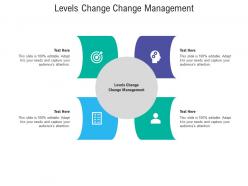 Levels change change management ppt powerpoint presentation infographics file formats cpb