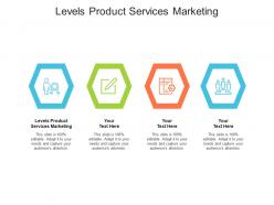Levels product services marketing ppt powerpoint presentation gallery structure cpb