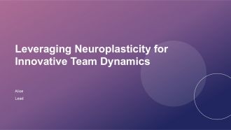 Leveraging Neuroplasticity For Innovative Team Dynamics PPT Designs ACP