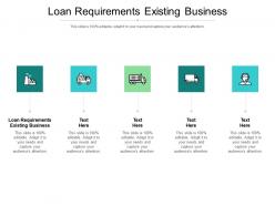 Loan requirements existing business ppt powerpoint presentation infographic template display cpb