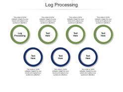 Log processing ppt powerpoint presentation infographic template layouts cpb