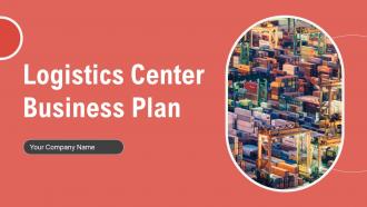 Logistics Center Business Plan Powerpoint Presentation Slides