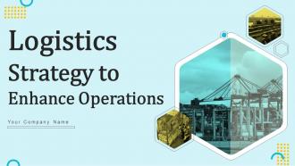 Logistics Strategy To Enhance Operations Powerpoint Presentation Slides