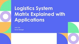 Logistics System Matrix Explained With Applications PPT Example AT