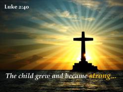 Luke 2 40 the child grew and became powerpoint church sermon