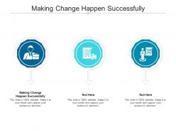 Making change happen successfully ppt powerpoint presentation ideas professional cpb